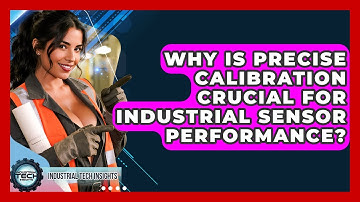 Why Is Precise Calibration Crucial For Industrial Sensor Performance? - Industrial Tech Insights