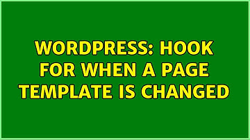 Wordpress: Hook for when a page template is changed (2 Solutions!!)