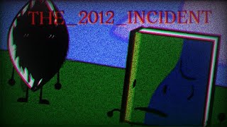 THE_2012_INCIDENT (BFDIA Creepypasta) (Read the description!)