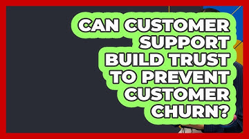 Can Customer Support Build Trust To Prevent Customer Churn? - Customer Support Coach