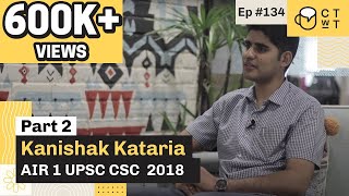 CTwT E134 - UPSC CSE 2018 Topper Kanishak Kataria AIR 1 (Part 2)