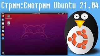 Стрим: Смотрим Ubuntu 21.04