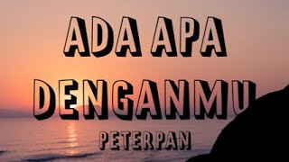 PETERPAN - ADA APA DENGANMU (LIRIK)