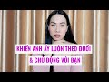 Khiến đàn ông chủ động theo đuổi và tấn công bạn