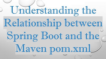 Understanding the Relationship between Spring Boot and the Maven pom.xml