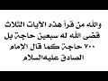 والله من قرأ هذه الآيات الثلاث قضى الله له سبعين حاجة بل ٧٠٠ حاجة كما قال الإمام الصادق عليه السلام