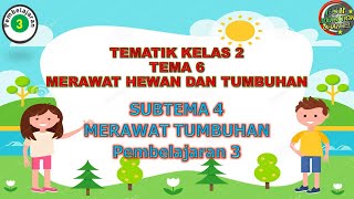 Kelas 2 Tematik : Tema 6 Subtema 4 Pembelajaran 3 (MERAWAT HEWAN DAN TUMBUHAN)