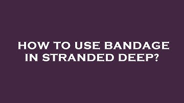 How to use bandage in stranded deep?