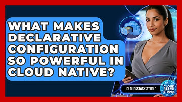 What Makes Declarative Configuration So Powerful In Cloud Native? - Cloud Stack Studio
