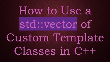 How to Use a std::vector of Custom Template Classes in C+ +