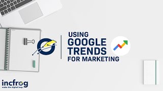Information How to Use 'Google Trends' For Marketing - Incfrog Guide