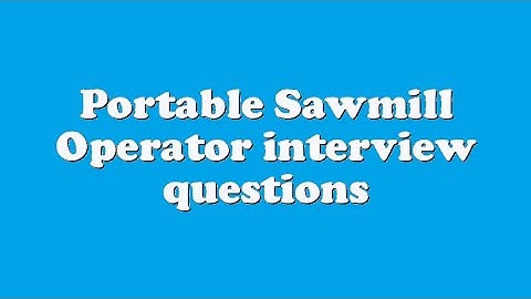 Portable Sawmill Operator interview questions