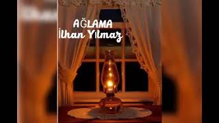 Ağlama Yıkma Umutlarımı İlhan YILMAZ