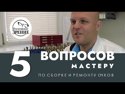 5 ВОПРОСОВ мастеру по сборке и ремонту очков