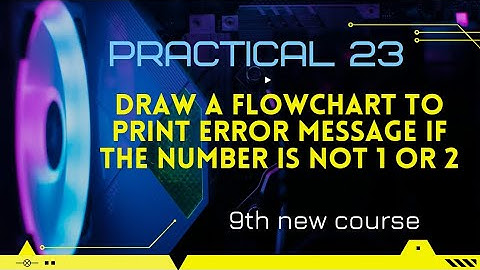 9th | Practical 23 | Print Error Message if Number is not 1 or 2
