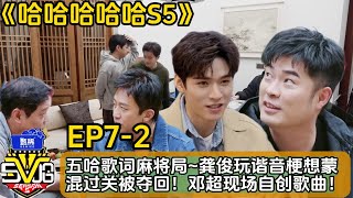【哈哈哈哈哈S5 】EP7-2:五哈歌词麻将局~龚俊玩谐音梗想蒙混过关被夺回!邓超现场自创歌曲!| HAHAHAHAHA S5