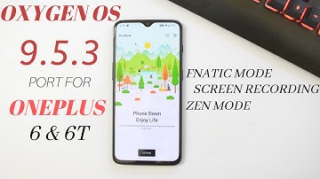 Oxygen OS 9.5.3 Port for Oneplus 6 & 6T brings Oneplus 7 PRO Features Screen Recorder  | Zen Mode