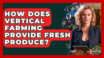 How Does Vertical Farming Provide Fresh Produce? - The World of Agriculture