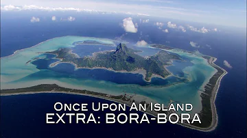 EXTRA - Once Upon an Island: Bora-Bora