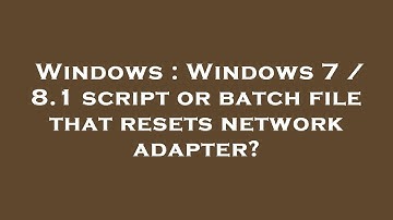 Windows : Windows 7 / 8.1 script or batch file that resets network adapter?