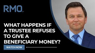 What Happens If a Trustee Refuses to Give a Beneficiary Money? | RMO Lawyers