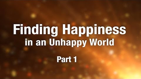 Finding Happiness in an Unhappy World - Part 1
