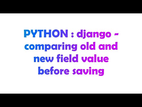 PYTHON : django - comparing old and new field value before saving