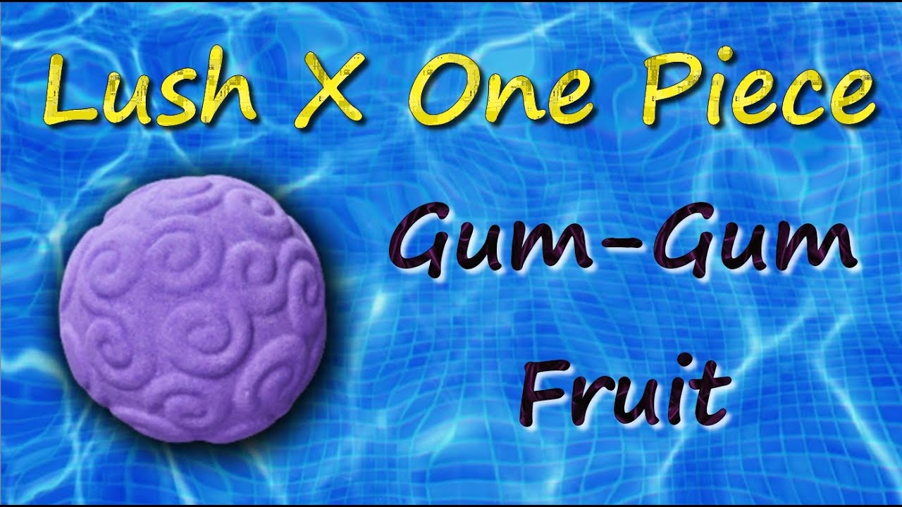 Lush X One Piece GumGum Fruit YouTube