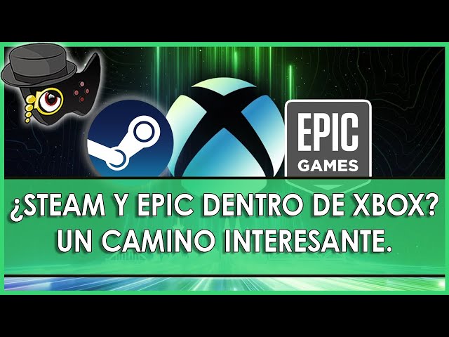 XBOX Y UNA FUTURA INTEGRACIÓN DE STEAM Y EPIC STORE EN LAS CONSOLAS /CAMINO CURIOSO.