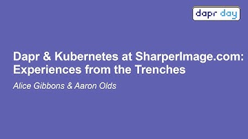 Dapr & Kubernetes at SharperImage.com: Experiences from the Trenches - Alice Gibbons & Aaron Olds