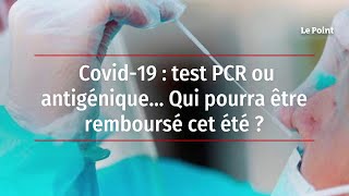 Covid-19 : test PCR ou antigénique… Qui pourra être remboursé cet été ?