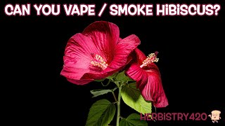 Can You Vape/Smoke Hibiscus | Dry Herb Series | Herbistry420