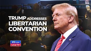 LIVE: Trump Speaks at Libertarian National Convention in Washington
