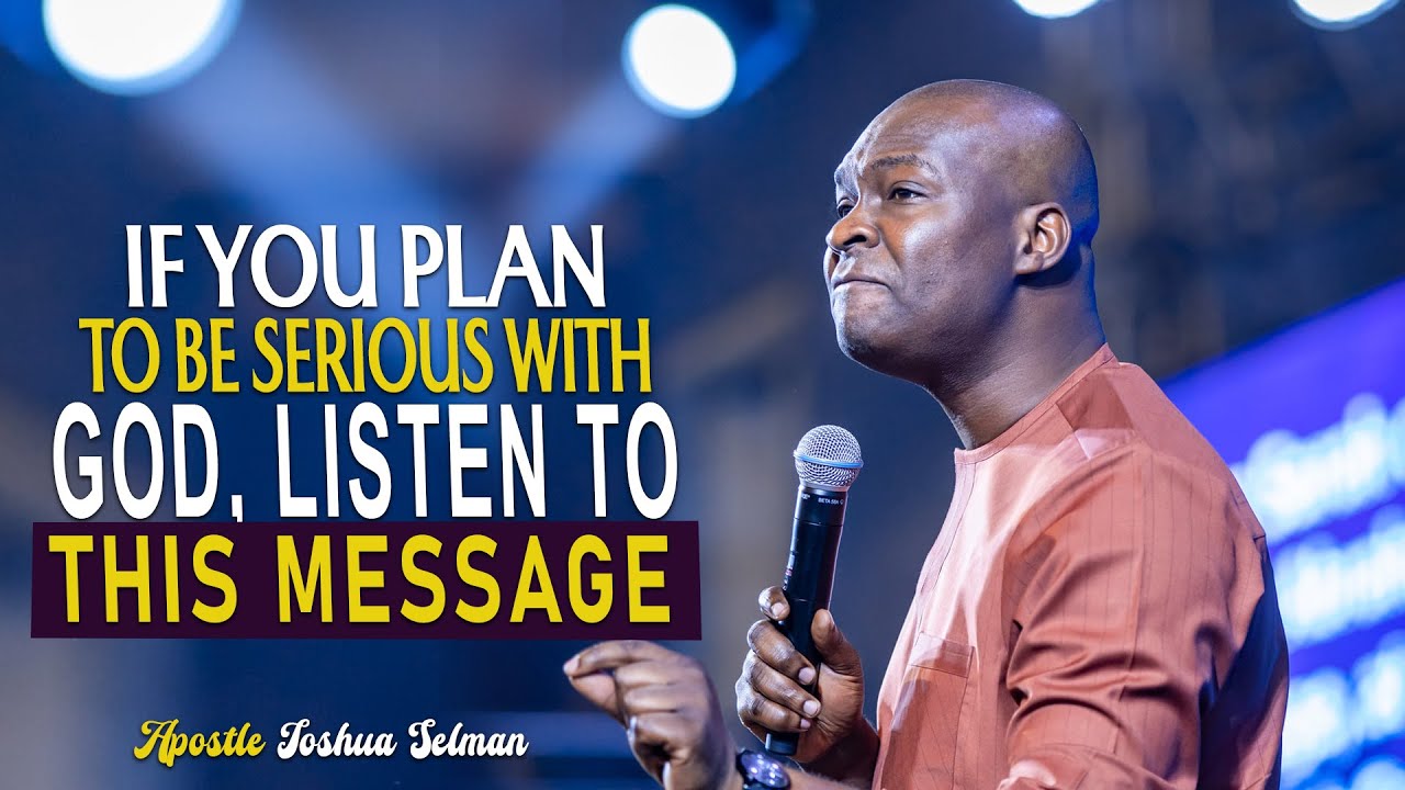 IF YOU PLAN TO BE SERIOUS WITH GOD, LISTEN TO THIS MESSAGE - APOSTLE JOSHUA SELMAN