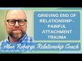 Grieving the End of a Relationship - Painful Attachment Trauma After Breakup