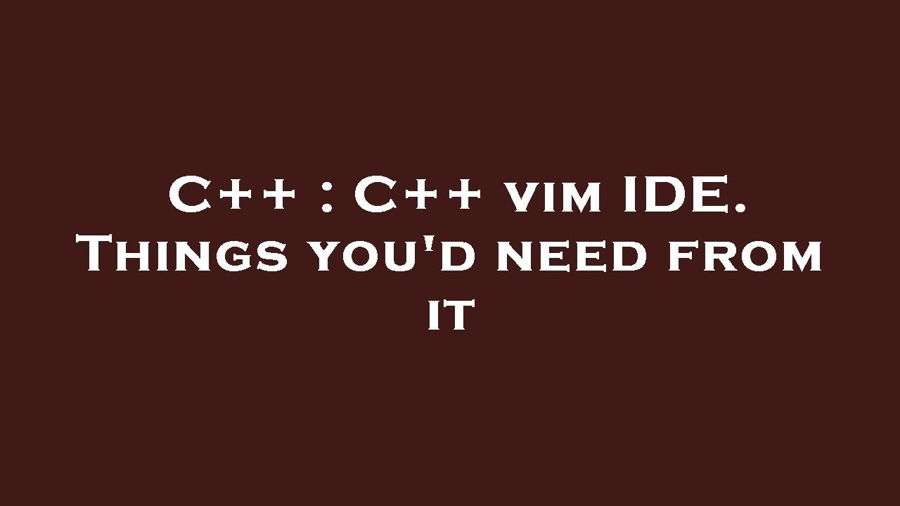 C++ : C++ vim IDE. Things you'd need from it - YouTube
