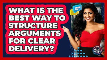 What Is The Best Way To Structure Arguments For Clear Delivery? - Social Success Club