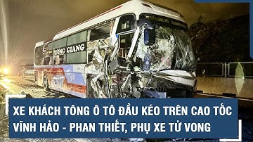 Xe khách tông ô tô đầu kéo trên cao tốc Vĩnh Hảo - Phan Thiết, phụ xe tử vong l VTs