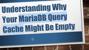 Understanding Why Your MariaDB Query Cache Might Be Empty