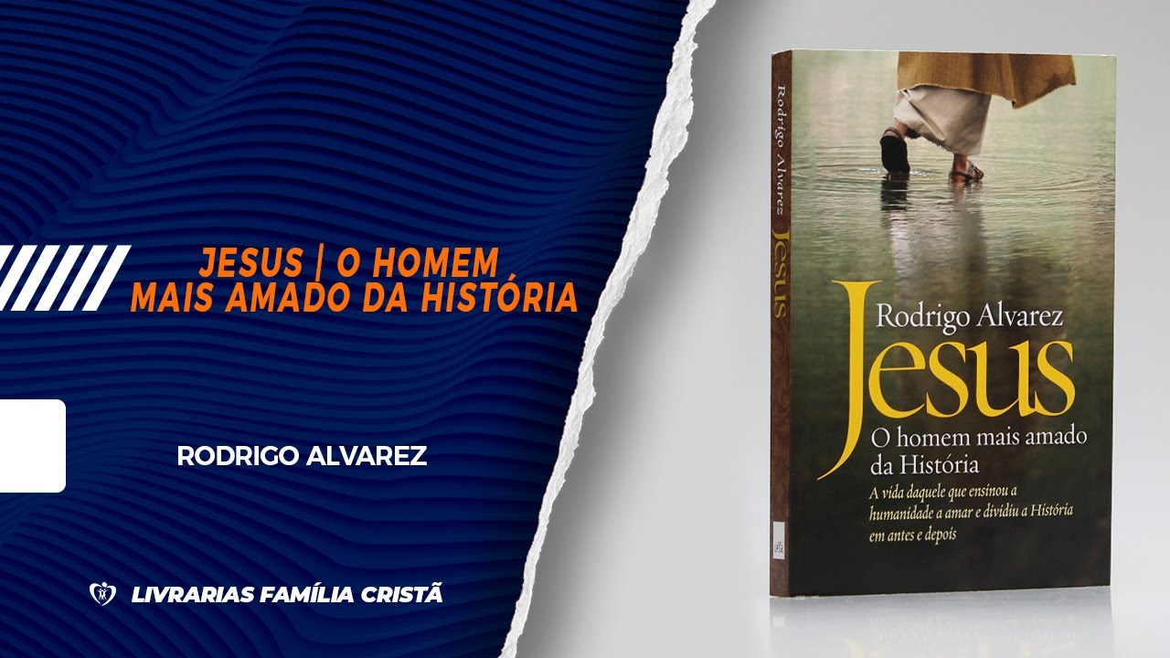 Jesus O Homem Mais Amado da História Rodrigo Alvarez Livrarias Família Cristã YouTube Jesus O Homem Mais Amado da História Rodrigo Alvarez Livrarias Família Cristã YouTube