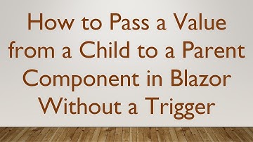 How to Pass a Value from a Child to a Parent Component in Blazor Without a Trigger