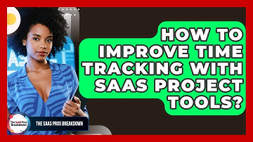 How To Improve Time Tracking With SaaS Project Tools? - The SaaS Pros Breakdown