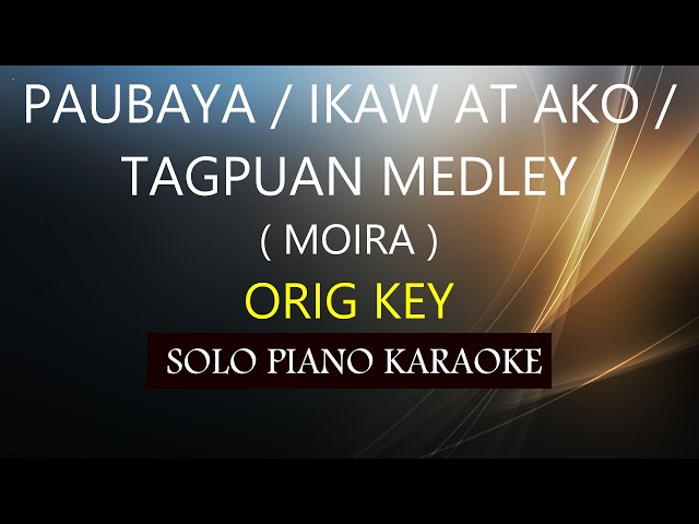 PAUBAYA / IKAW AT AKO / TAGPUAN ( MOIRA MEDLEY ) ( ORIG KEY ) PH KARAOKE PIANO by REQUEST (COVER_CY) class=