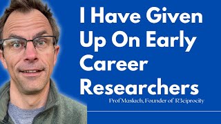 Professor I Have Given Up On Early Career Researchers