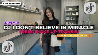 DJ I DON'T BELIEVE IN MIRACLE TREND MAKE UP TRANSISI VIRAL TIK TOK TERBARU 2026‼️