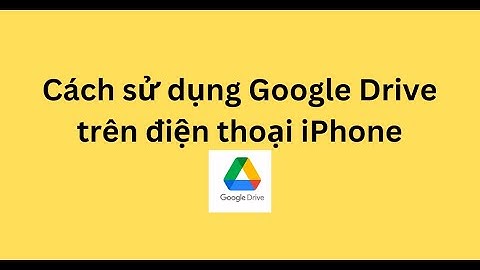 Hướng dẫn sử dụng google drive trên iphone