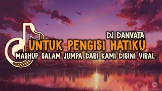 DJ UNTUK PENGISI HATIKU MASHUP SALAM JUMPA DARI KAMI DISINI KANE