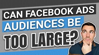 Can Facebook Ad Audiences Be Too Large?