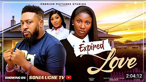 EXPIRED LOVE - SONIA UCHE, NOSA REX, SULTANA IBRAHIM, 2025 Latest Nigerian Movie