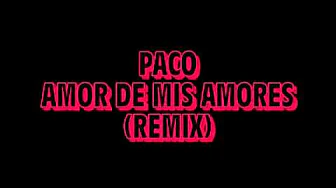 Paco - Amor De Mis Amores (Remix) Paco - Amor De Mis Amores (Remix)